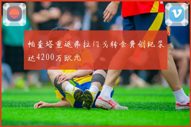 帕奎塔重返弗拉门戈转会费创纪录达4200万欧元