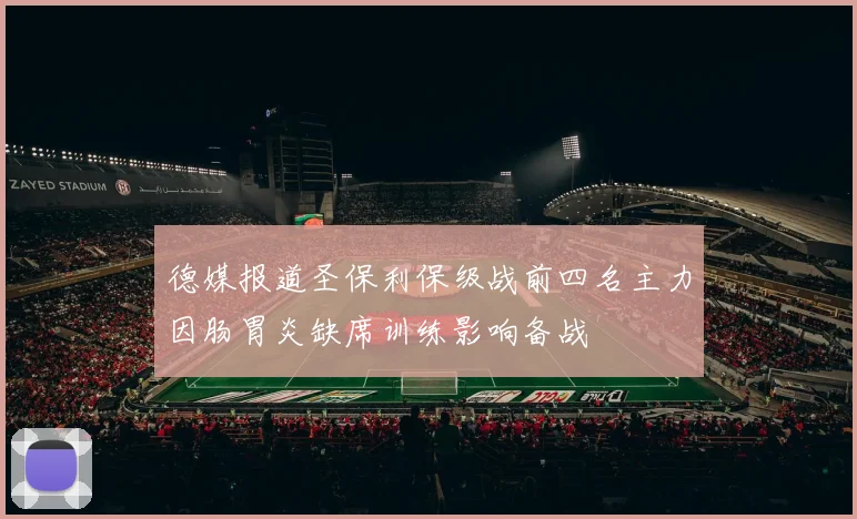 德媒报道圣保利保级战前四名主力因肠胃炎缺席训练影响备战