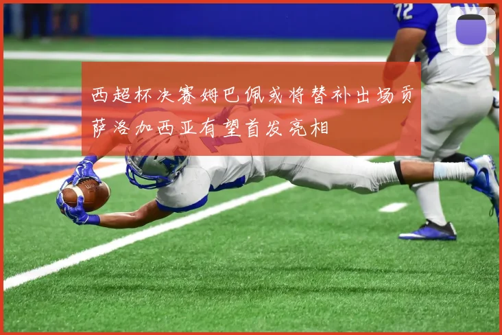 西超杯决赛姆巴佩或将替补出场贡萨洛加西亚有望首发亮相